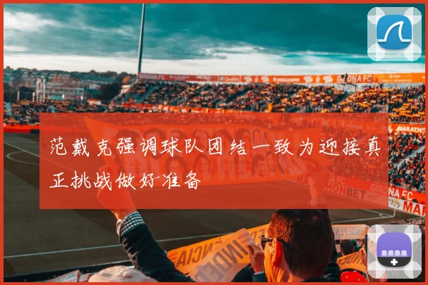 范戴克强调球队团结一致为迎接真正挑战做好准备