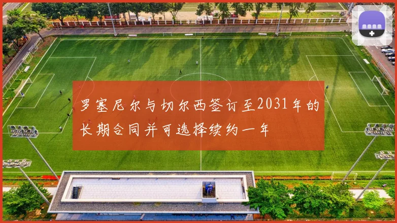 罗塞尼尔与切尔西签订至2031年的长期合同并可选择续约一年
